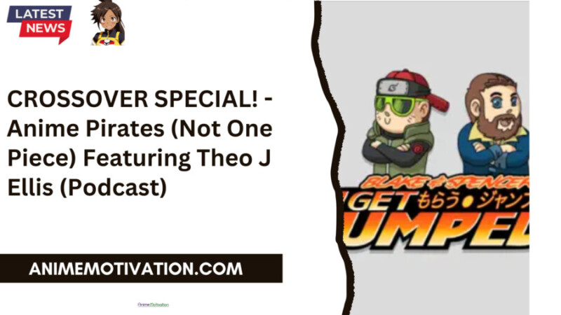 CROSSOVER SPECIAL! - Anime Pirates (Not One Piece) Featuring Theo J Ellis (Podcast)