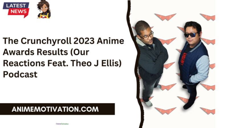 The Crunchyroll 2023 Anime Awards Results (Our Reactions Feat. Theo J Ellis) Podcast