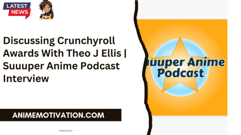 Discussing Crunchyroll Awards With Theo J Ellis | Suuuper Anime Podcast Interview