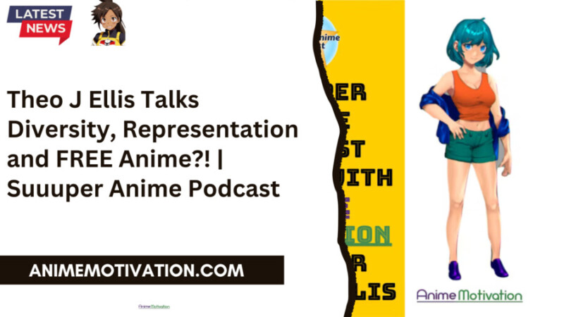 Theo J Ellis Talks Diversity Representation and FREE Anime Suuuper Anime Podcast scaled 1