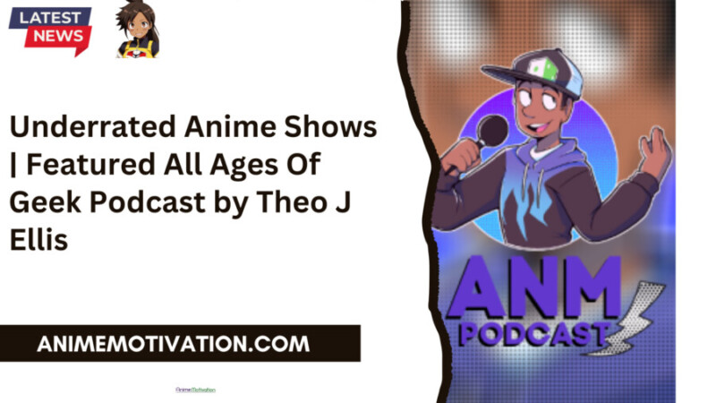 Underrated Anime Shows | Featured All Ages Of Geek Podcast by Theo J Ellis